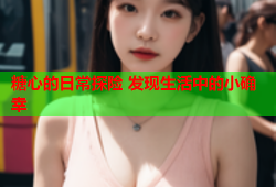 糖心的日常探险 发现生活中的小确幸