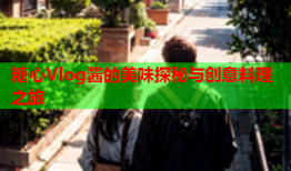 糖心Vlog酱的美味探秘与创意料理之旅