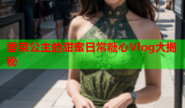 香菜公主的甜蜜日常糖心Vlog大揭秘
