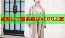 甜蜜柚子猫的奇妙VLOG之旅