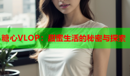 糖心VLOP：甜蜜生活的秘密与探索