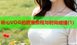 糖心VOG的甜蜜旅程与时尚碰撞(1)