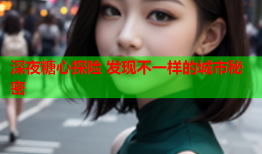深夜糖心探险 发现不一样的城市秘密