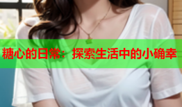 糖心的日常：探索生活中的小确幸