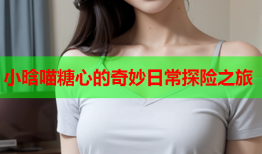 小晗喵糖心的奇妙日常探险之旅