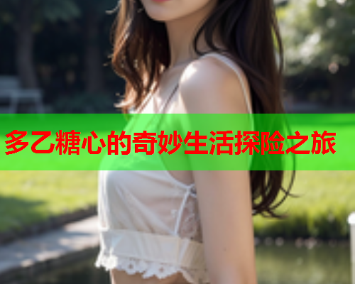 多乙糖心的奇妙生活探险之旅