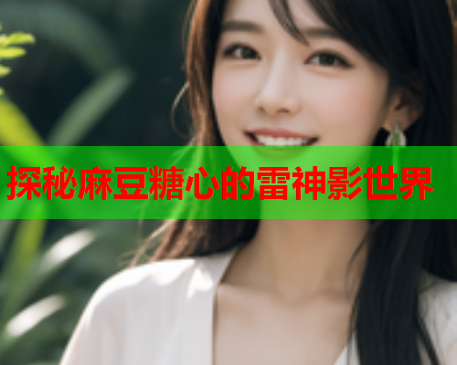 探秘麻豆糖心的雷神影世界