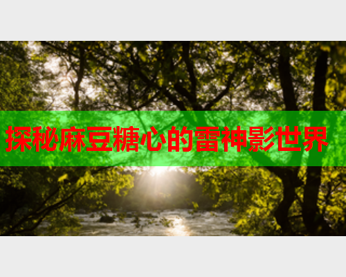 探秘麻豆糖心的雷神影世界