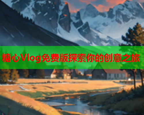 糖心Vlog免费版探索你的创意之旅