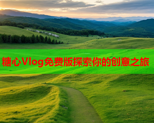 糖心Vlog免费版探索你的创意之旅