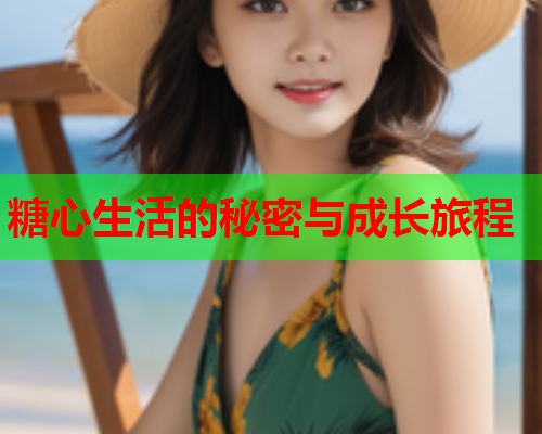 糖心生活的秘密与成长旅程