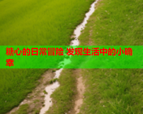 糖心的日常冒险 发现生活中的小确幸