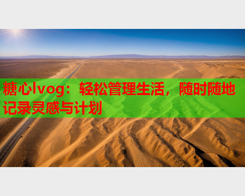 糖心lvog：轻松管理生活，随时随地记录灵感与计划